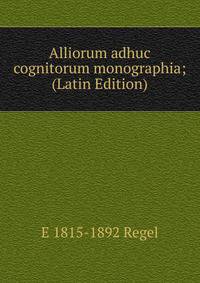 Alliorum adhuc cognitorum monographia; (Latin Edition)