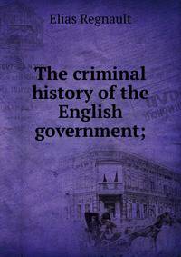The criminal history of the English government;