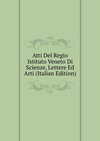 Atti Del Regio Istituto Veneto Di Scienze, Lettere Ed Arti (Italian Edition)