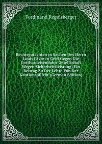 Rechtsgutachten in Sachen Des Herrn Louis Favre in Genf Gegen Die Gotthardeisenbahn-Gesellschaft Wegen Sicherheitsleistung: Ein Beitrag Zu Der Lehre Von Der Kautionspflicht (German Edition)