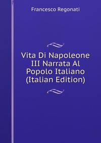 Vita Di Napoleone III Narrata Al Popolo Italiano (Italian Edition)
