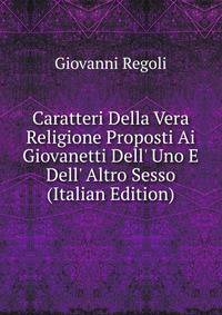 Caratteri Della Vera Religione Proposti Ai Giovanetti Dell' Uno E Dell' Altro Sesso (Italian Edition)
