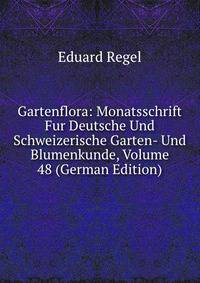 Gartenflora: Monatsschrift Fur Deutsche Und Schweizerische Garten- Und Blumenkunde, Volume 48 (German Edition)