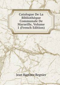 Catalogue De La Bibliotheque Communale De Marseille, Volume 1 (French Edition)