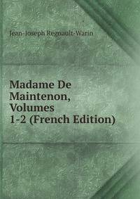 Madame De Maintenon, Volumes 1-2 (French Edition)