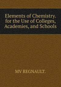 Elements of Chemistry. for the Use of Colleges, Academies, and Schools.