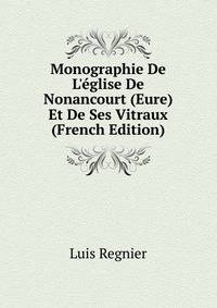 Monographie De L'?glise De Nonancourt (Eure) Et De Ses Vitraux (French Edition)