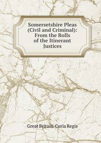 Somersetshire Pleas (Civil and Criminal): From the Rolls of the Itinerant Justices