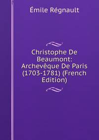 Christophe De Beaumont: Archeveque De Paris (1703-1781) (French Edition)