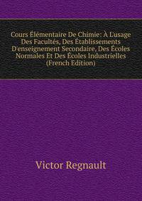 Cours ?l?mentaire De Chimie: ? L'usage Des Facult?s, Des ?tablissements D'enseignement Secondaire, Des ?coles Normales Et Des ?coles Industrielles (French Edition)