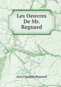 Les Oeuvres De Mr. Regnard