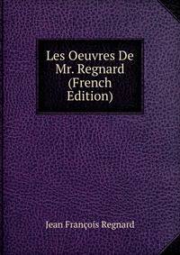 Les Oeuvres De Mr. Regnard (French Edition)