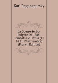 La Guerre Serbo-Bulgare De 1885: Combats De Slvnia (17, 18 Et 19 Novembre) (French Edition)