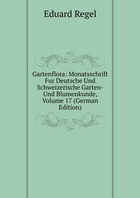 Gartenflora: Monatsschrift Fur Deutsche Und Schweizerische Garten- Und Blumenkunde, Volume 17 (German Edition)