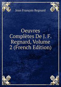 Oeuvres Completes De J. F. Regnard, Volume 2 (French Edition)