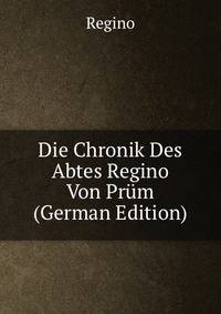 Die Chronik Des Abtes Regino Von Prum (German Edition)