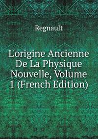 L'origine Ancienne De La Physique Nouvelle, Volume 1 (French Edition)
