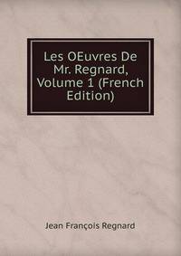 Les OEuvres De Mr. Regnard, Volume 1 (French Edition)
