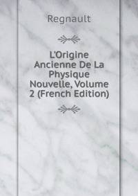 L'Origine Ancienne De La Physique Nouvelle, Volume 2 (French Edition)