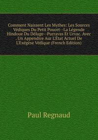 Comment Naissent Les Mythes: Les Sources V?diques Du Petit Poucet--La L?gende Hindoue Du D?luge--Purravas Et Urvac. Avec . Un Appendice Aur L'?tat Actuel De L'Ex?g?se V?dique (French Edition)