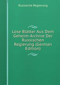 Lose Blatter Aus Dem Geheim-Archive Der Russischen Regierung (German Edition)