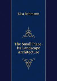 The Small Place: Its Landscape Architecture