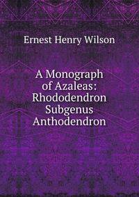 A Monograph of Azaleas: Rhododendron Subgenus Anthodendron