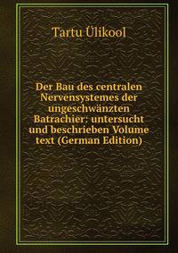 Der Bau des centralen Nervensystemes der ungeschwanzten Batrachier: untersucht und beschrieben Volume text (German Edition)