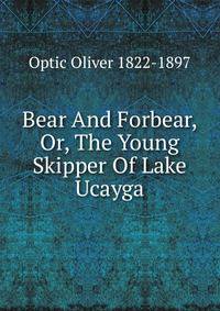 Bear And Forbear, Or, The Young Skipper Of Lake Ucayga