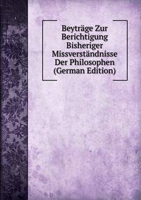 Beytrage Zur Berichtigung Bisheriger Missverstandnisse Der Philosophen (German Edition)
