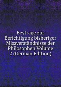 Beytrage zur Berichtigung bisheriger Missverstandnisse der Philosophen Volume 2 (German Edition)