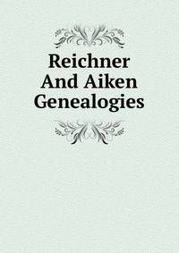 Reichner And Aiken Genealogies
