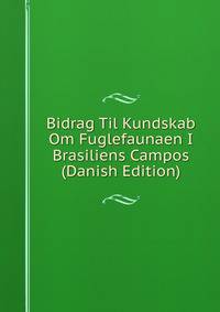 Bidrag Til Kundskab Om Fuglefaunaen I Brasiliens Campos (Danish Edition)