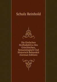 Die Einfachen Stoffadjektiva Des Griechischen, Semasiologisch Und Historisch Behandelt (German Edition)
