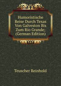 Humoristische Reise Durch Texas Von Galveston Bis Zum Rio Grande; (German Edition)