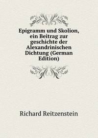 Epigramm und Skolion, ein Beitrag zur geschichte der Alexandrinischen Dichtung (German Edition)
