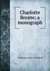 Charlotte Bronte; a monograph