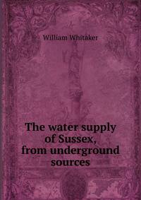 The water supply of Sussex, from underground sources