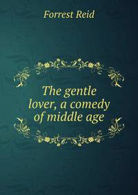 The gentle lover, a comedy of middle age