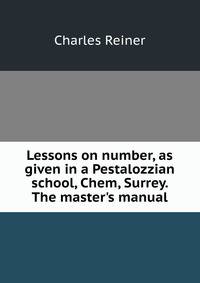 Lessons on number, as given in a Pestalozzian school, Chem, Surrey. The master's manual