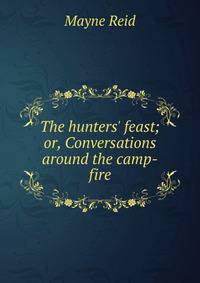 The hunters' feast; or, Conversations around the camp-fire