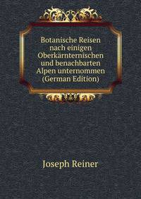 Botanische Reisen nach einigen Oberkarnternischen und benachbarten Alpen unternommen (German Edition)