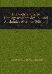 Die vollstandigste Naturgeschichte des In- und Auslandes (German Edition)