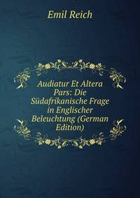Audiatur Et Altera Pars: Die Sudafrikanische Frage in Englischer Beleuchtung (German Edition)
