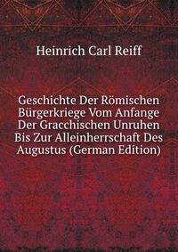 Geschichte Der Romischen Burgerkriege Vom Anfange Der Gracchischen Unruhen Bis Zur Alleinherrschaft Des Augustus (German Edition)