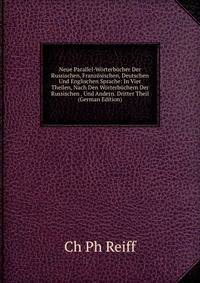 Neue Parallel-Worterbucher Der Russischen, Franzosischen, Deutschen Und Englischen Sprache: In Vier Theilen, Nach Den Worterbuchern Der Russischen . Und Andern. Dritter Theil (German Edition)