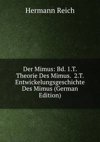 Der Mimus: Bd. 1.T. Theorie Des Mimus. 2.T. Entwickelungsgeschichte Des Mimus (German Edition)