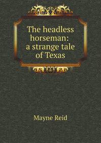 The headless horseman: a strange tale of Texas