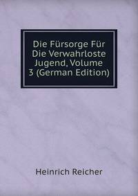 Die Fursorge Fur Die Verwahrloste Jugend, Volume 3 (German Edition)
