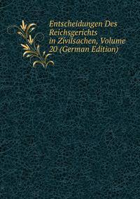 Entscheidungen Des Reichsgerichts in Zivilsachen, Volume 20 (German Edition)